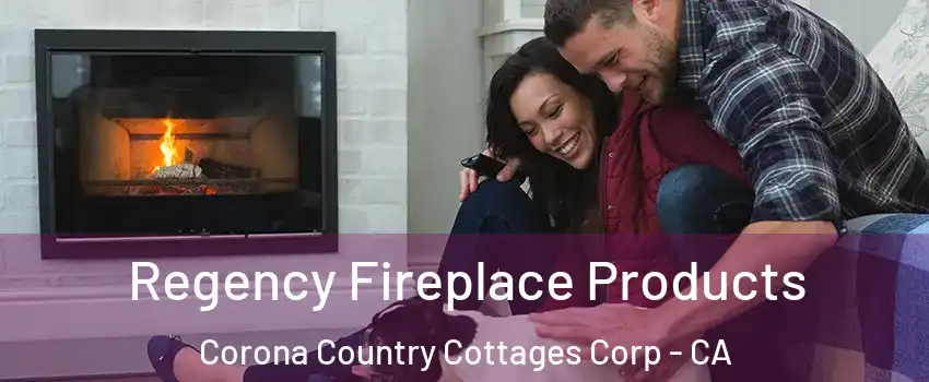 Regency Fireplace Products Corona Country Cottages Corp - CA