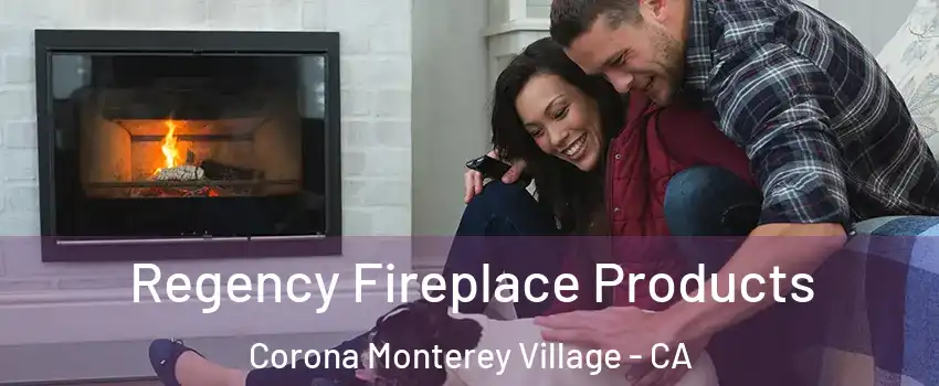 Regency Fireplace Products Corona Monterey Village - CA