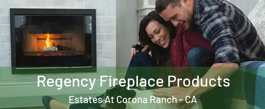 Regency Fireplace Products Estates At Corona Ranch - CA