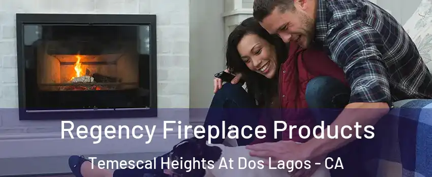 Regency Fireplace Products Temescal Heights At Dos Lagos - CA