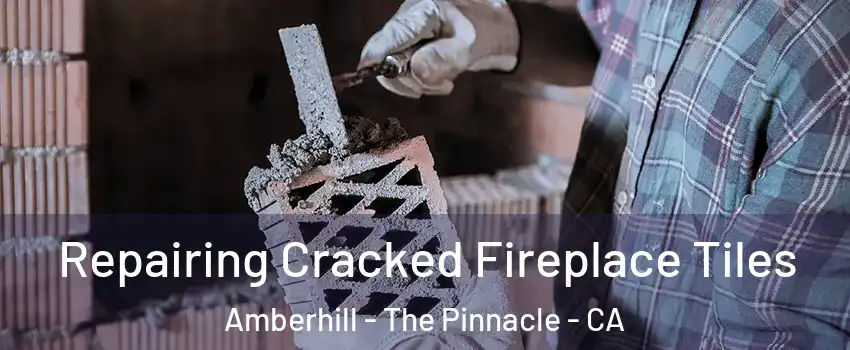 Repairing Cracked Fireplace Tiles Amberhill - The Pinnacle - CA