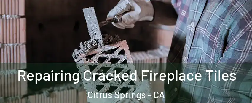 Repairing Cracked Fireplace Tiles Citrus Springs - CA