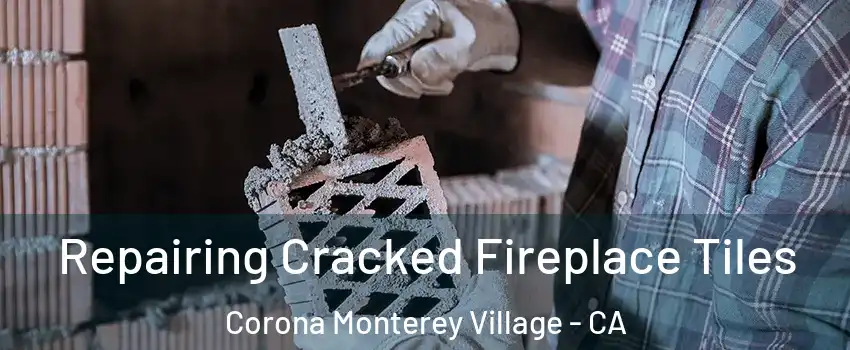 Repairing Cracked Fireplace Tiles Corona Monterey Village - CA