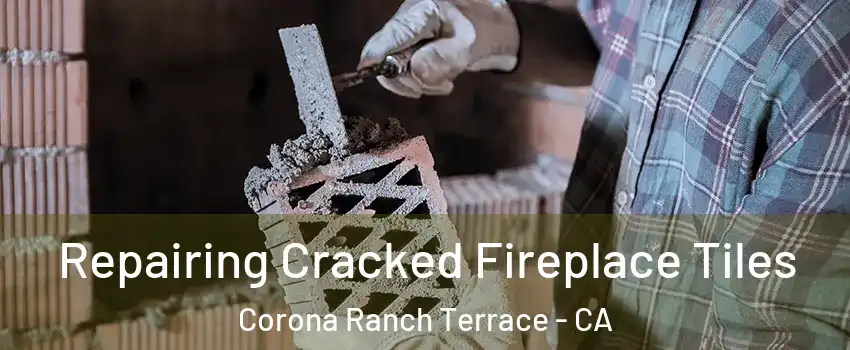 Repairing Cracked Fireplace Tiles Corona Ranch Terrace - CA