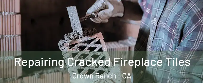 Repairing Cracked Fireplace Tiles Crown Ranch - CA