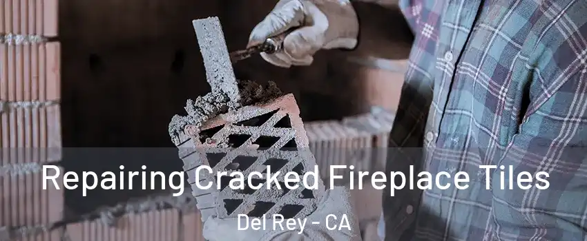 Repairing Cracked Fireplace Tiles Del Rey - CA
