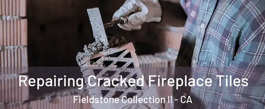 Repairing Cracked Fireplace Tiles Fieldstone Collection II - CA
