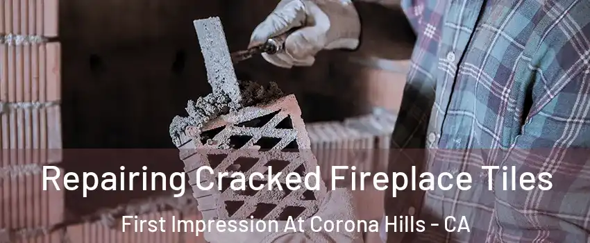 Repairing Cracked Fireplace Tiles First Impression At Corona Hills - CA