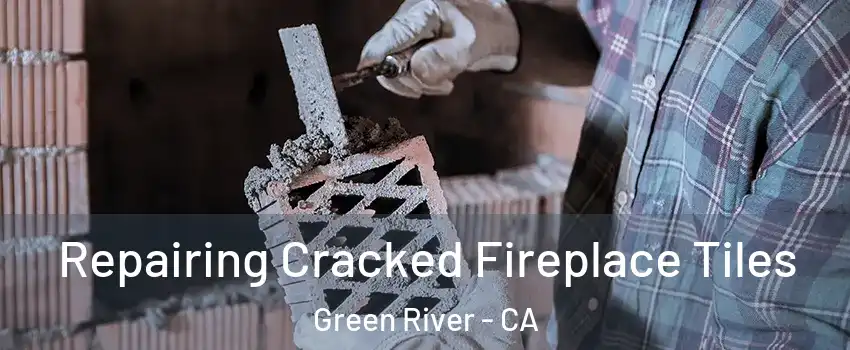 Repairing Cracked Fireplace Tiles Green River - CA