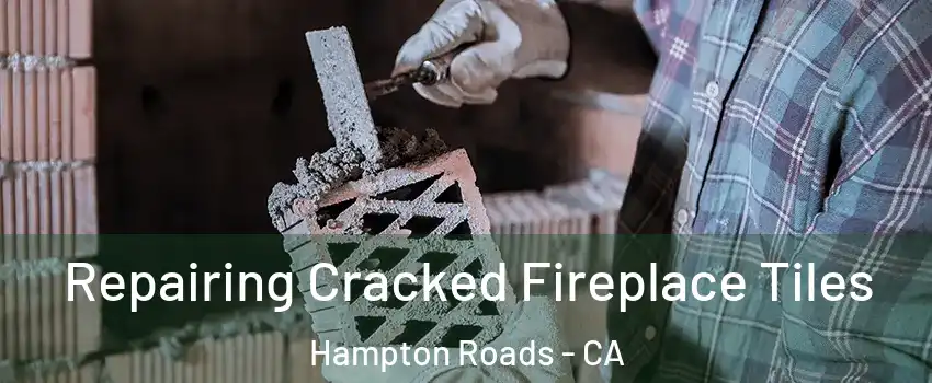 Repairing Cracked Fireplace Tiles Hampton Roads - CA