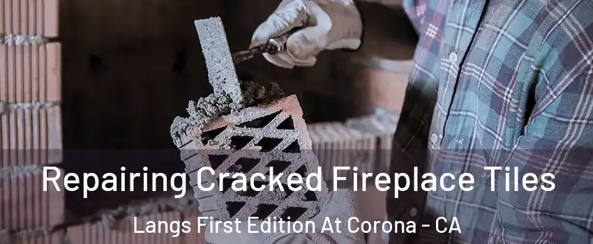 Repairing Cracked Fireplace Tiles Langs First Edition At Corona - CA