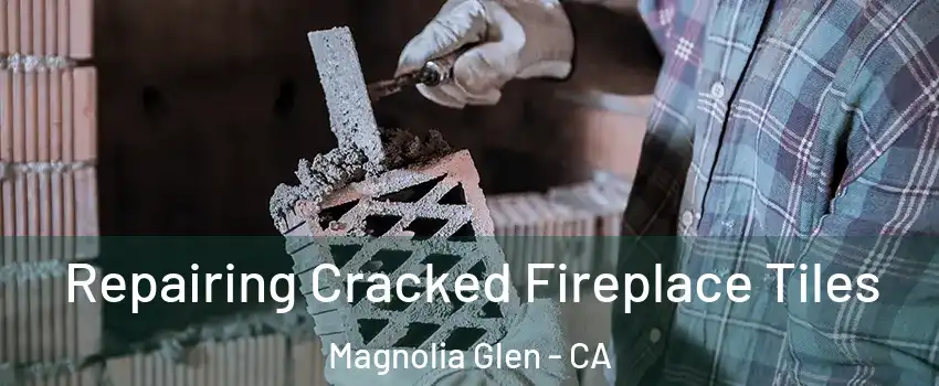 Repairing Cracked Fireplace Tiles Magnolia Glen - CA