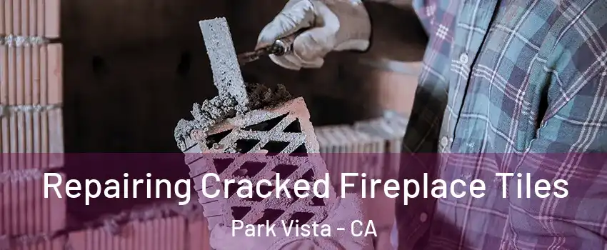 Repairing Cracked Fireplace Tiles Park Vista - CA