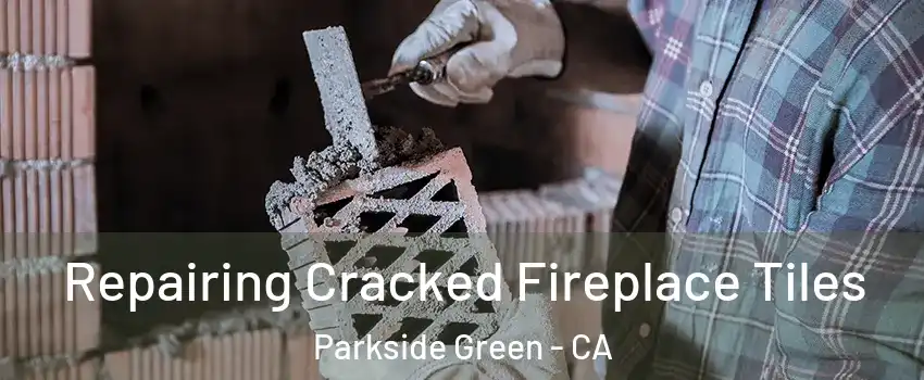 Repairing Cracked Fireplace Tiles Parkside Green - CA