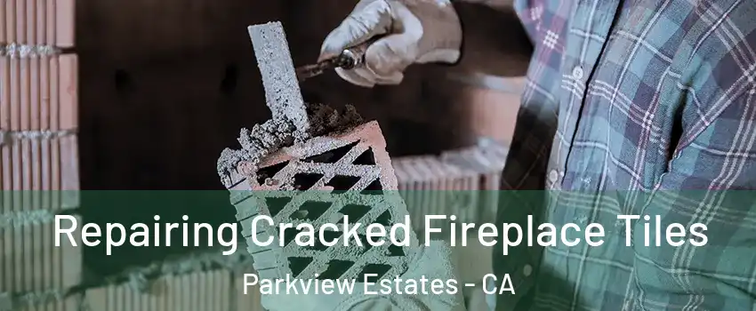 Repairing Cracked Fireplace Tiles Parkview Estates - CA