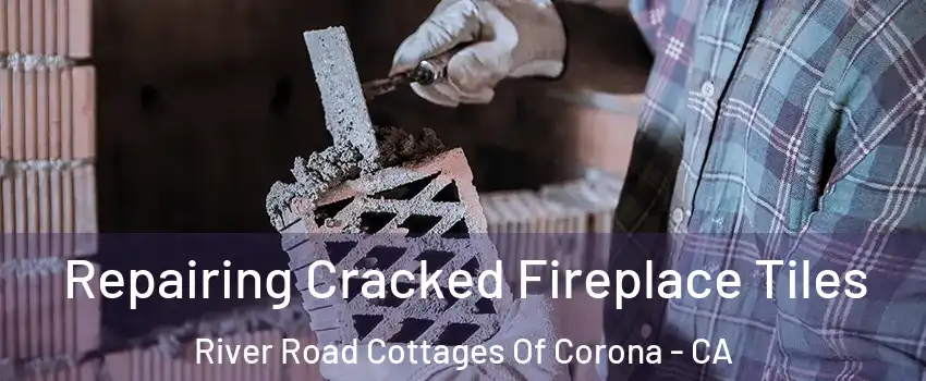 Repairing Cracked Fireplace Tiles River Road Cottages Of Corona - CA