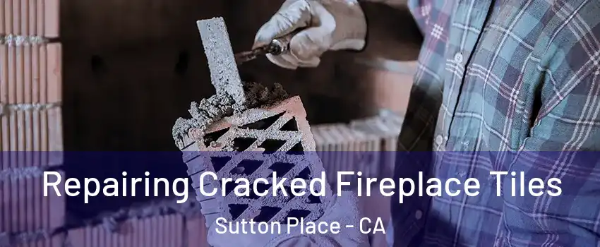 Repairing Cracked Fireplace Tiles Sutton Place - CA