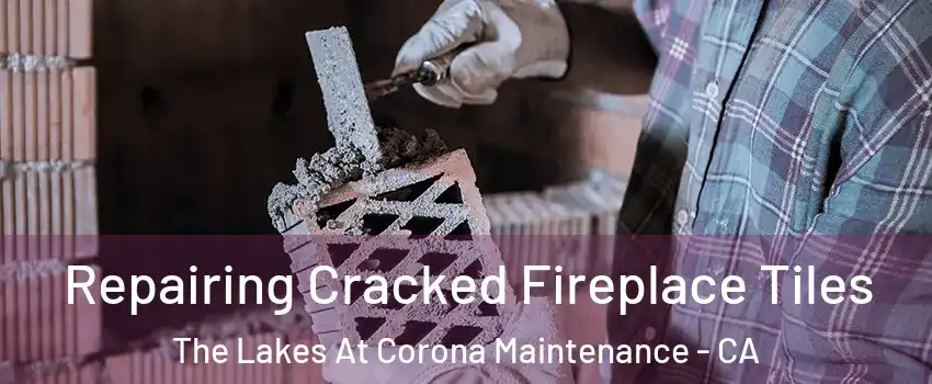 Repairing Cracked Fireplace Tiles The Lakes At Corona Maintenance - CA
