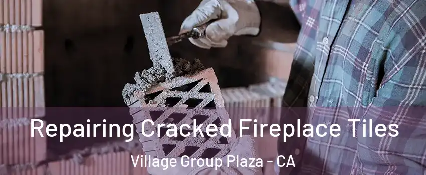 Repairing Cracked Fireplace Tiles Village Group Plaza - CA