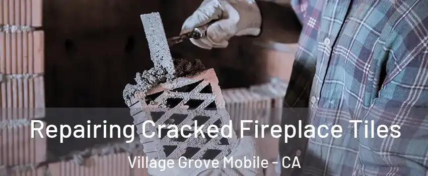Repairing Cracked Fireplace Tiles Village Grove Mobile - CA