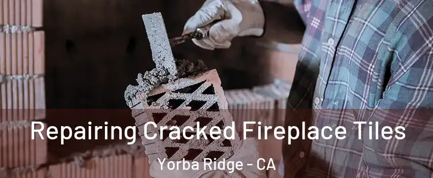 Repairing Cracked Fireplace Tiles Yorba Ridge - CA