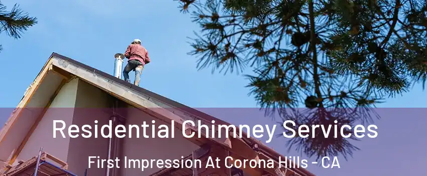 Residential Chimney Services First Impression At Corona Hills - CA