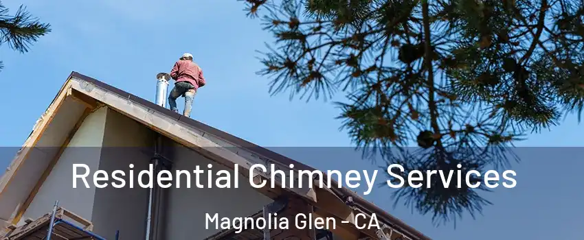 Residential Chimney Services Magnolia Glen - CA