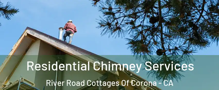 Residential Chimney Services River Road Cottages Of Corona - CA