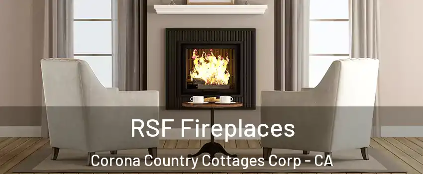 RSF Fireplaces Corona Country Cottages Corp - CA