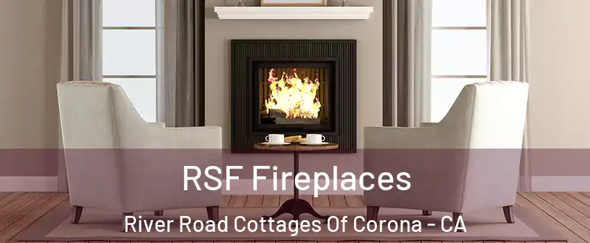 RSF Fireplaces River Road Cottages Of Corona - CA