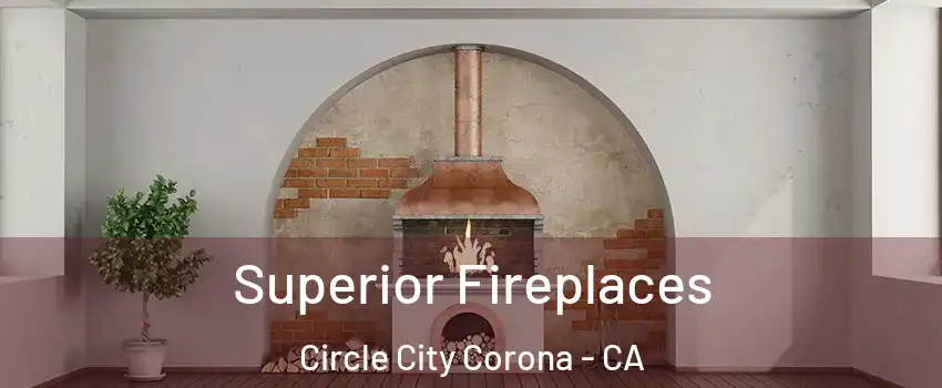 Superior Fireplaces Circle City Corona - CA