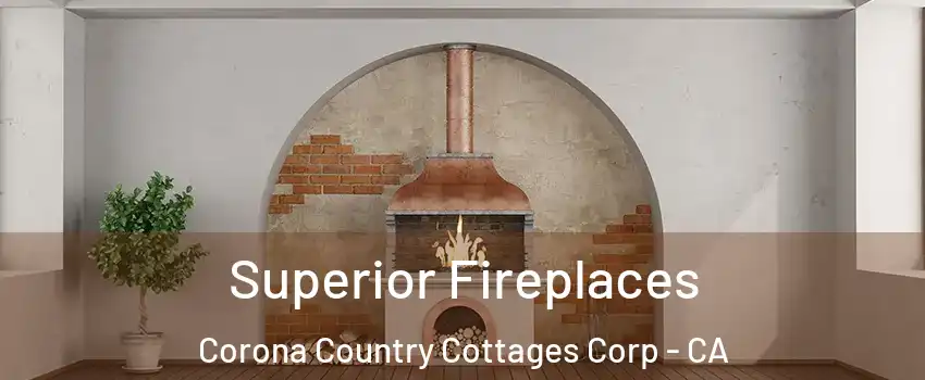 Superior Fireplaces Corona Country Cottages Corp - CA