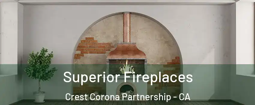 Superior Fireplaces Crest Corona Partnership - CA
