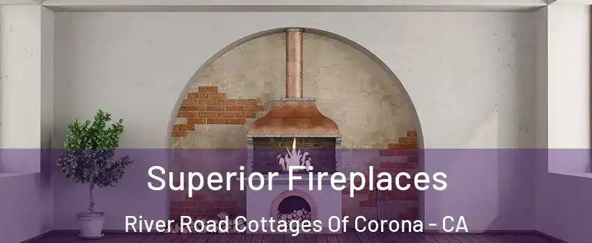 Superior Fireplaces River Road Cottages Of Corona - CA