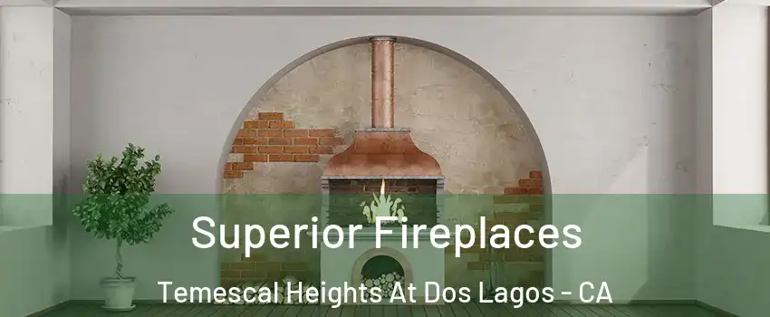 Superior Fireplaces Temescal Heights At Dos Lagos - CA