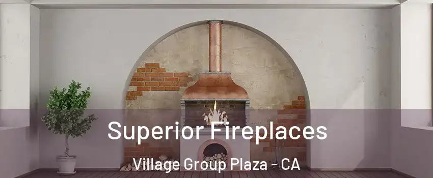 Superior Fireplaces Village Group Plaza - CA