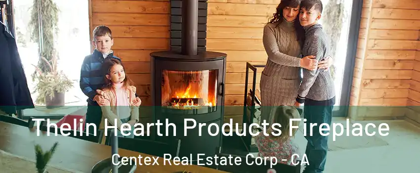 Thelin Hearth Products Fireplace Centex Real Estate Corp - CA