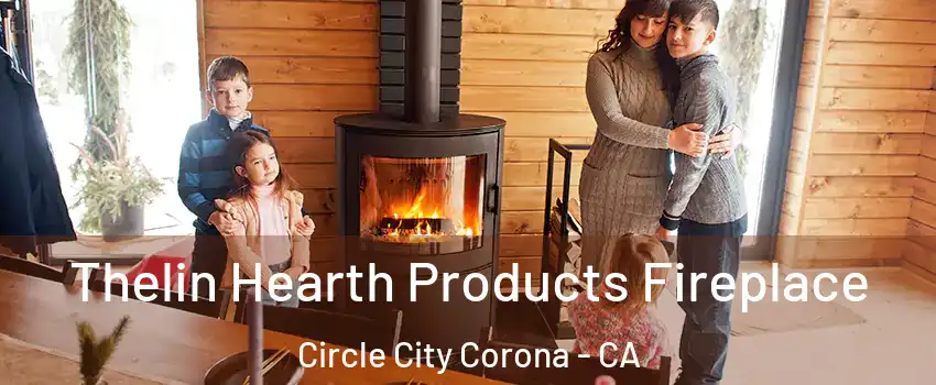 Thelin Hearth Products Fireplace Circle City Corona - CA