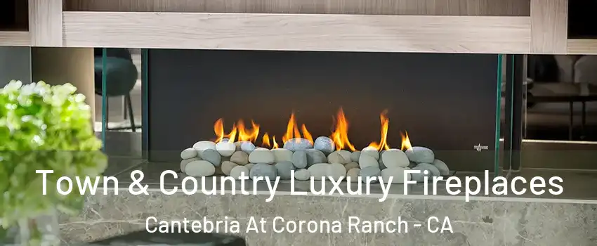Town & Country Luxury Fireplaces Cantebria At Corona Ranch - CA
