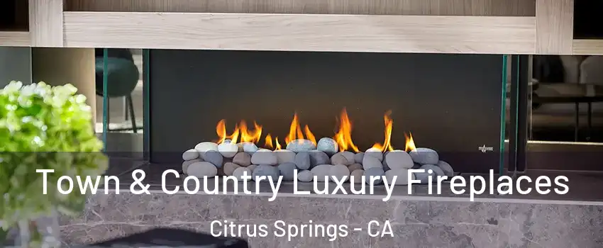 Town & Country Luxury Fireplaces Citrus Springs - CA
