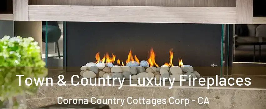 Town & Country Luxury Fireplaces Corona Country Cottages Corp - CA