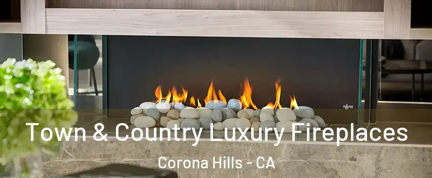 Town & Country Luxury Fireplaces Corona Hills - CA