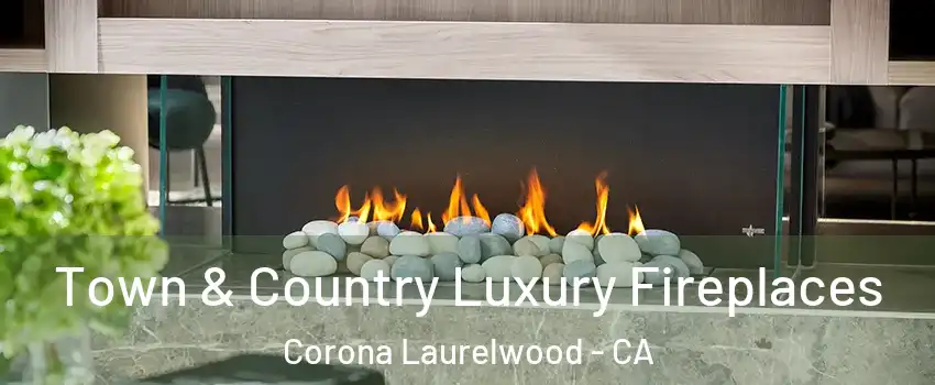 Town & Country Luxury Fireplaces Corona Laurelwood - CA