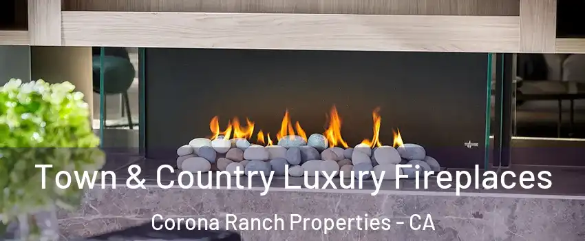 Town & Country Luxury Fireplaces Corona Ranch Properties - CA