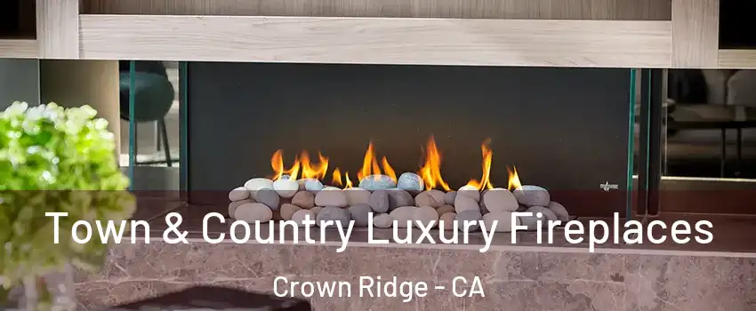 Town & Country Luxury Fireplaces Crown Ridge - CA