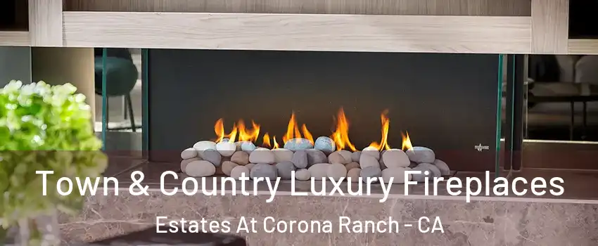 Town & Country Luxury Fireplaces Estates At Corona Ranch - CA
