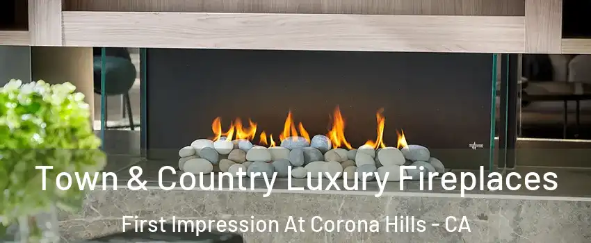 Town & Country Luxury Fireplaces First Impression At Corona Hills - CA