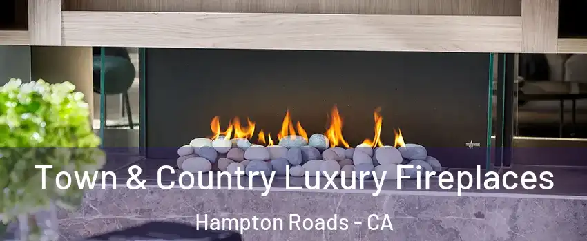 Town & Country Luxury Fireplaces Hampton Roads - CA
