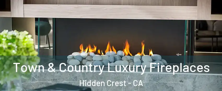 Town & Country Luxury Fireplaces Hidden Crest - CA