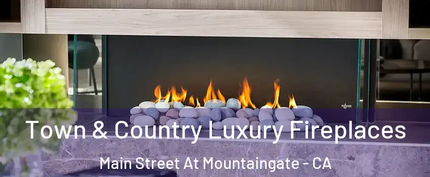 Town & Country Luxury Fireplaces Main Street At Mountaingate - CA